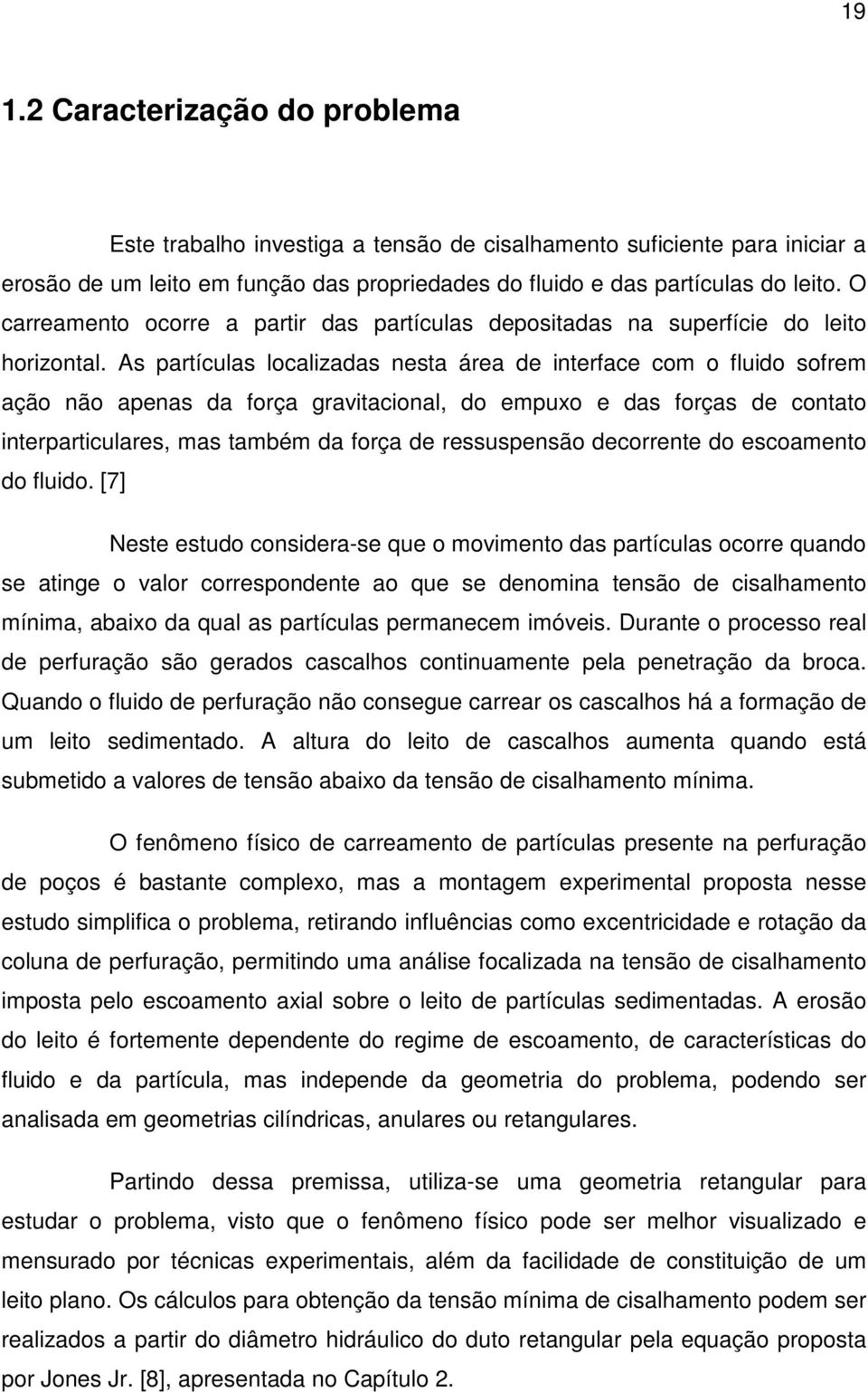 As partículas localizadas nesta área de interface com o fluido sofrem ação não apenas da força gravitacional, do empuxo e das forças de contato interparticulares, mas também da força de ressuspensão