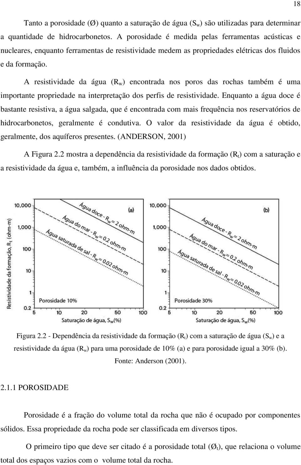 A resistividade da água (R w ) encontrada nos poros das rochas também é uma importante propriedade na interpretação dos perfis de resistividade.