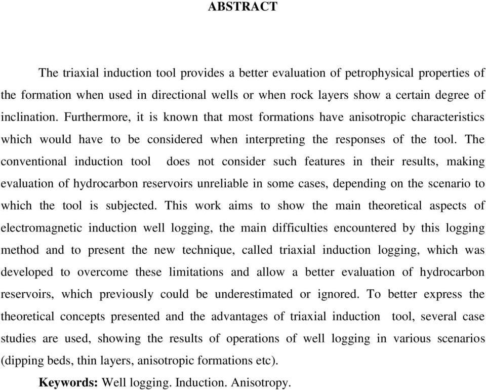 The conventional induction tool does not consider such features in their results, making evaluation of hydrocarbon reservoirs unreliable in some cases, depending on the scenario to which the tool is