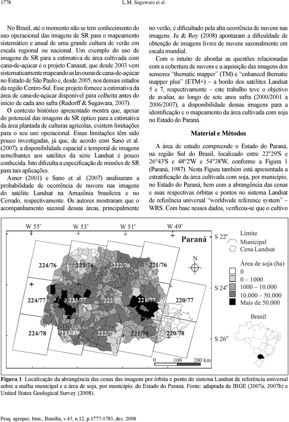 Um exemplo do uso de imagens de SR para a estimativa de área cultivada com cana-de-açúcar é o projeto Canasat, que desde 2003 vem sistematicamente mapeando as lavouras de cana-de-açúcar no Estado de