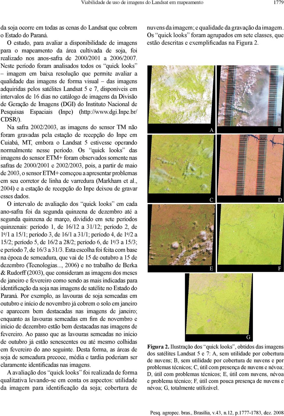 Neste período foram analisados todos os quick looks imagem em baixa resolução que permite avaliar a qualidade das imagens de forma visual das imagens adquiridas pelos satélites Landsat 5 e 7,