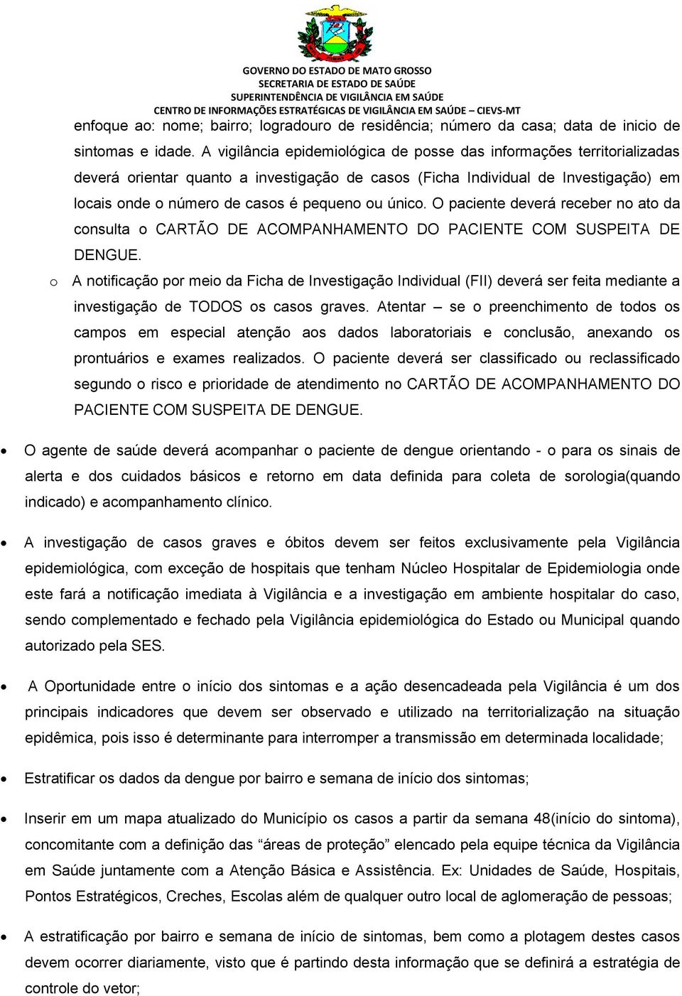 único. O paciente deverá receber no ato da consulta o CARTÃO DE ACOMPANHAMENTO DO PACIENTE COM SUSPEITA DE DENGUE.