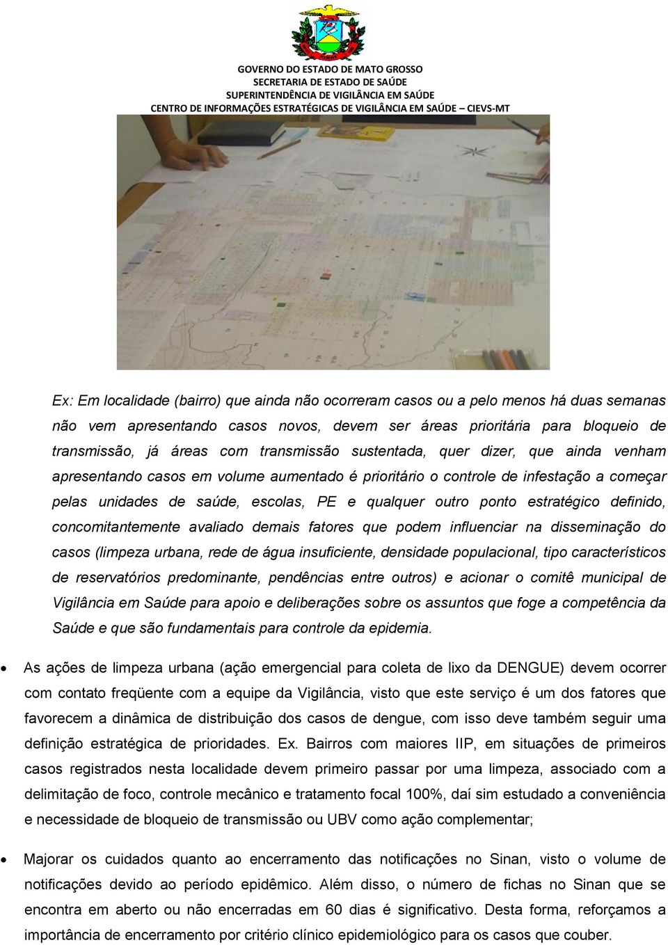 ponto estratégico definido, concomitantemente avaliado demais fatores que podem influenciar na disseminação do casos (limpeza urbana, rede de água insuficiente, densidade populacional, tipo