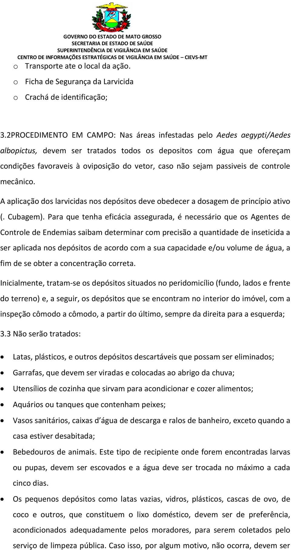 sejam passiveis de controle mecânico. A aplicação dos larvicidas nos depósitos deve obedecer a dosagem de princípio ativo (. Cubagem).