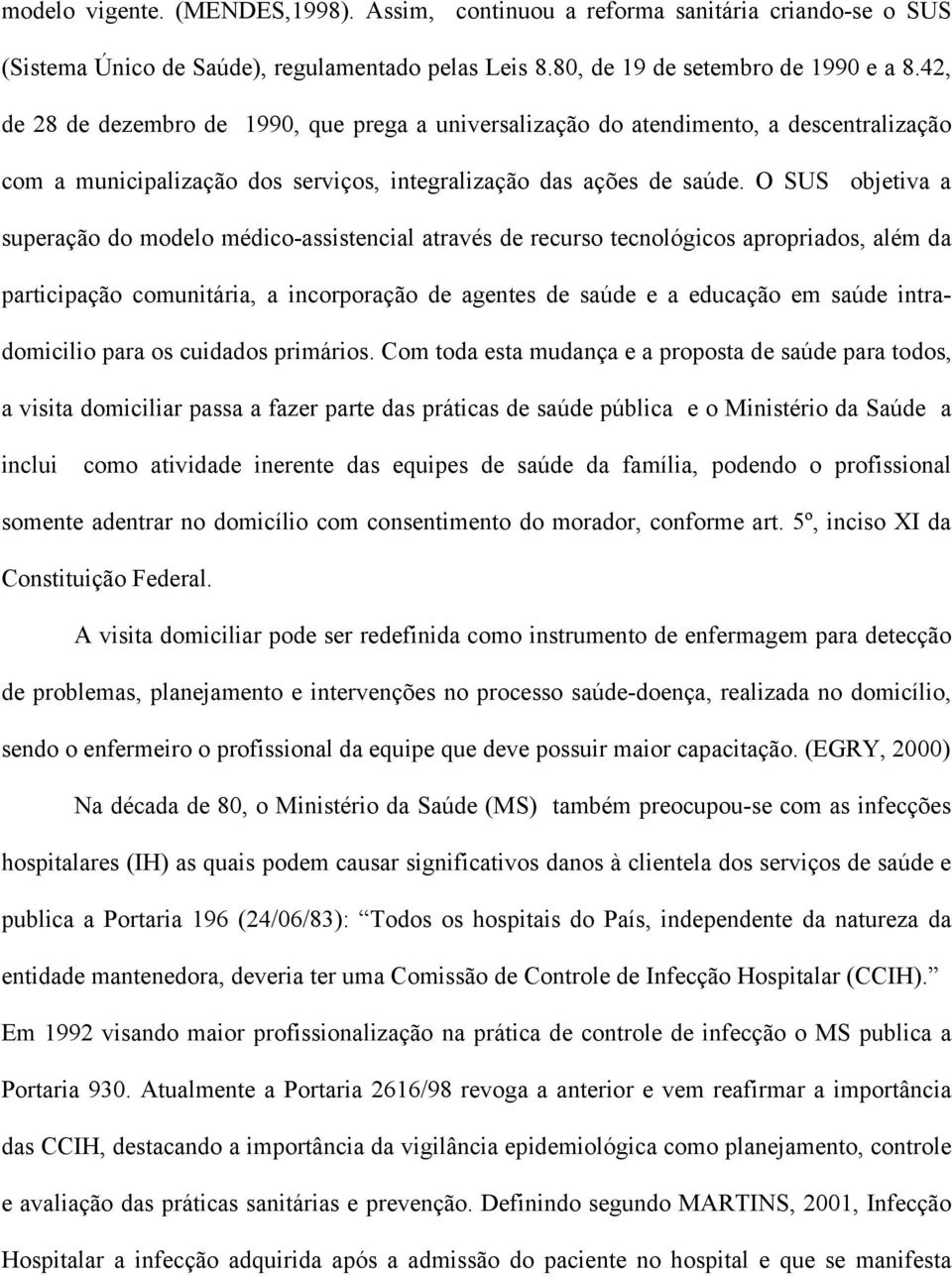 O SUS objetiva a superação do modelo médico-assistencial através de recurso tecnológicos apropriados, além da participação comunitária, a incorporação de agentes de saúde e a educação em saúde