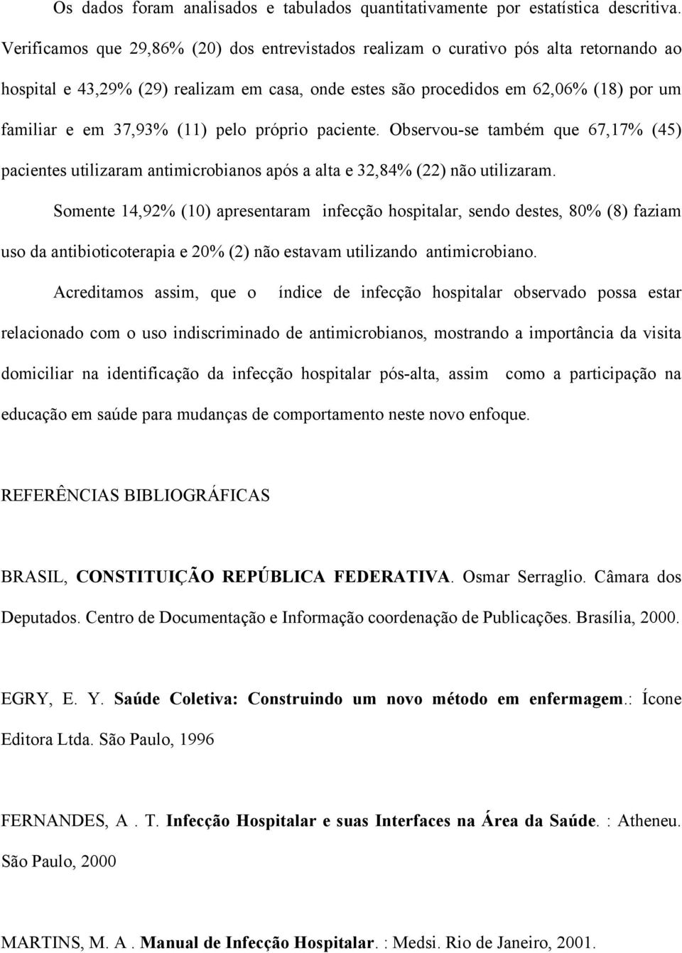 (11) pelo próprio paciente. Observou-se também que 67,17% (45) pacientes utilizaram antimicrobianos após a alta e 32,84% (22) não utilizaram.