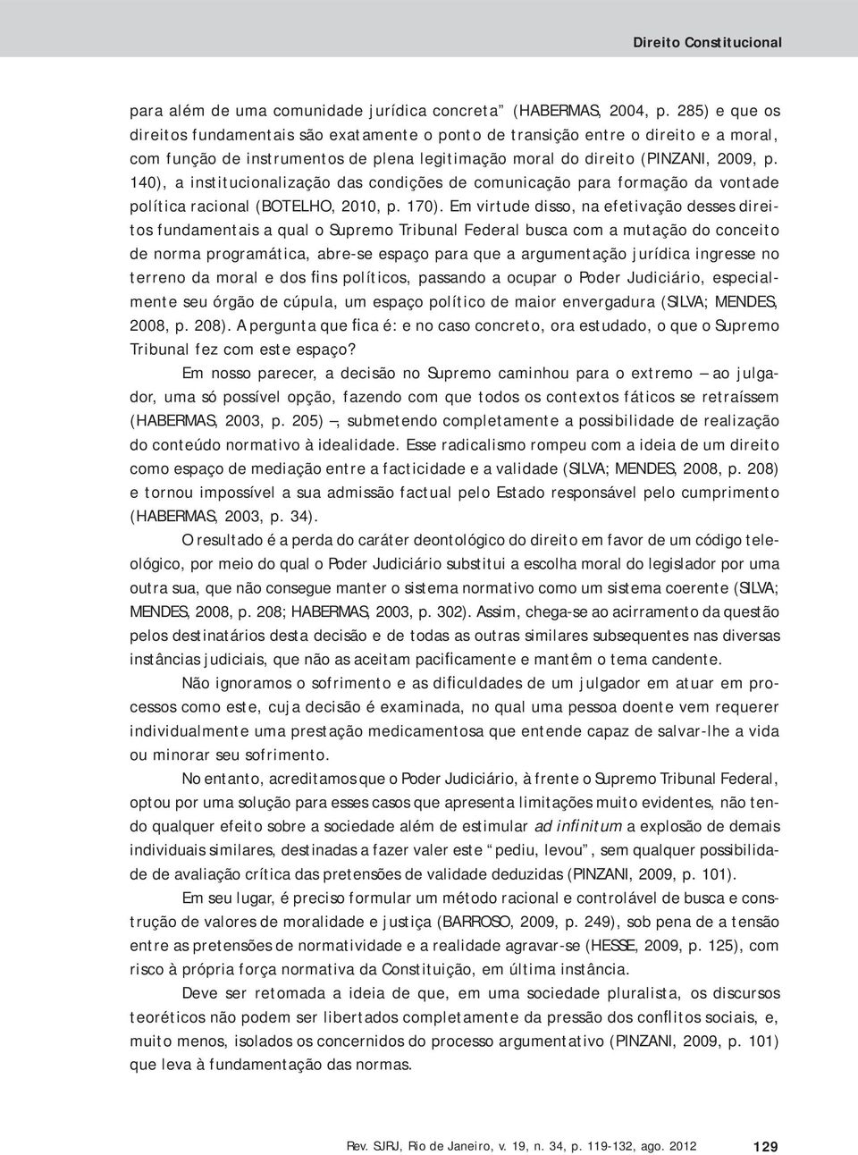 140), a institucionalização das condições de comunicação para formação da vontade política racional (BOTELHO, 2010, p. 170).