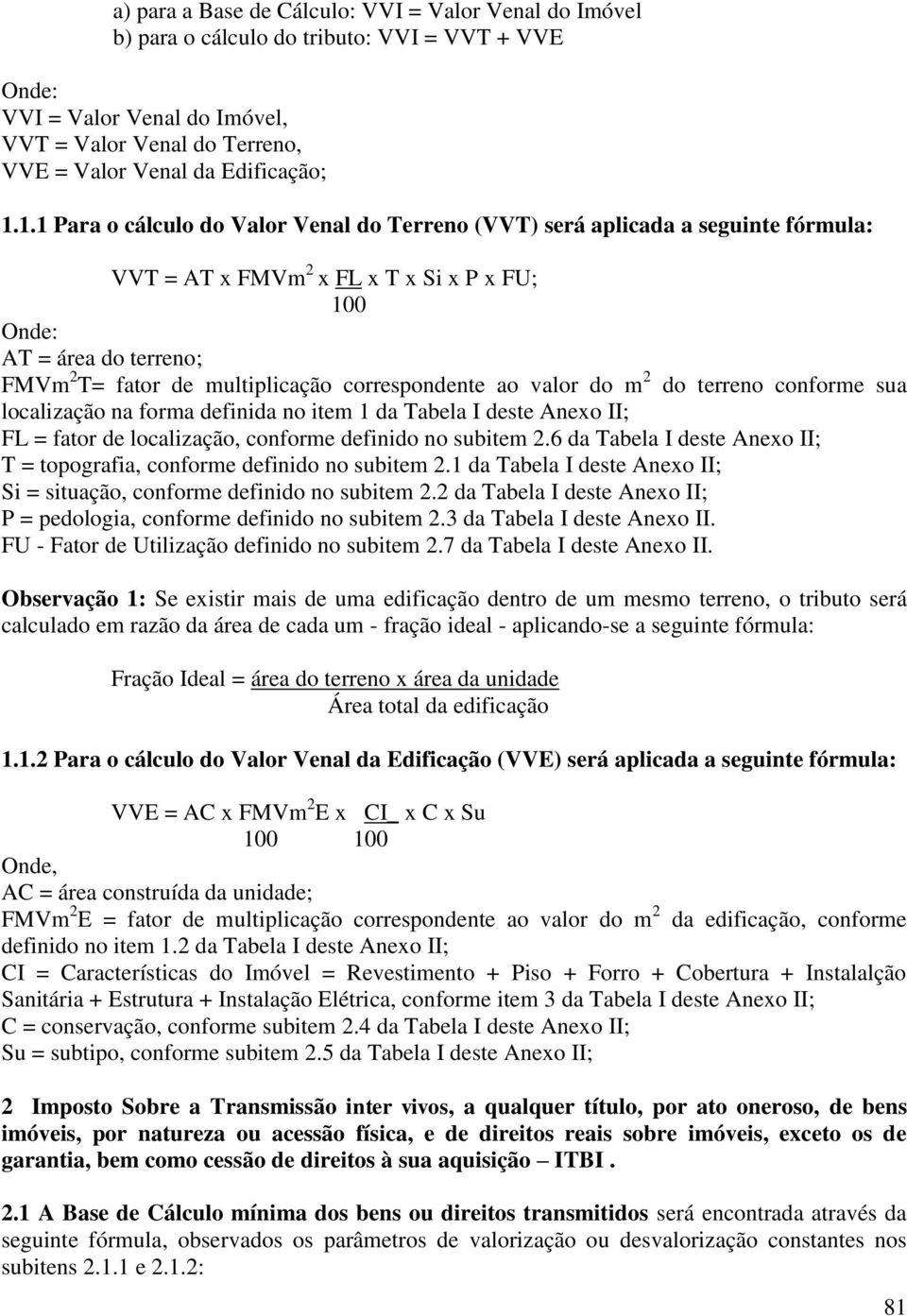 correspondente ao valor do m 2 do terreno conforme sua localização na forma definida no item 1 da Tabela I deste Anexo II; FL = fator de localização, conforme definido no subitem 2.