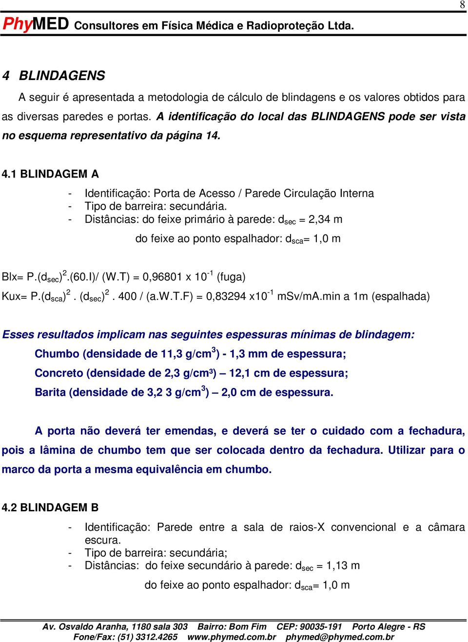 1 BLINDAGEM A - Identificação: Porta de Acesso / Parede Circulação Interna - Tipo de barreira: secundária. - Distâncias: do feixe primário à parede: d sec = 2,34 m Blx= P.(d sec ) 2.(60.I)/ (W.