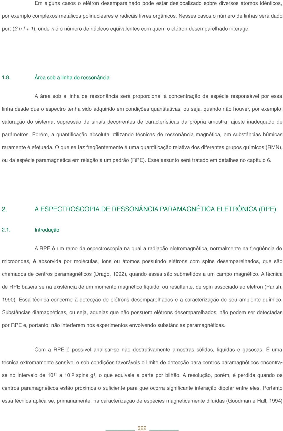 Área sob a linha de ressonância A área sob a linha de ressonância será proporcional à concentração da espécie responsável por essa linha desde que o espectro tenha sido adquirido em condições