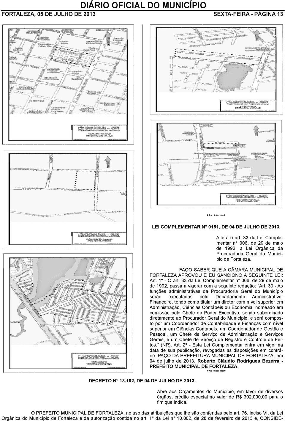 FAÇO SABER QUE A CÂMARA MUNICIPAL DE FORTALEZA APROVOU E EU SANCIONO A SEGUINTE LEI: Art. 1º - O art. 33 da Lei Complementar n 006, de 29 de maio de 1992, passa a vigorar com a seguinte redação: Art.