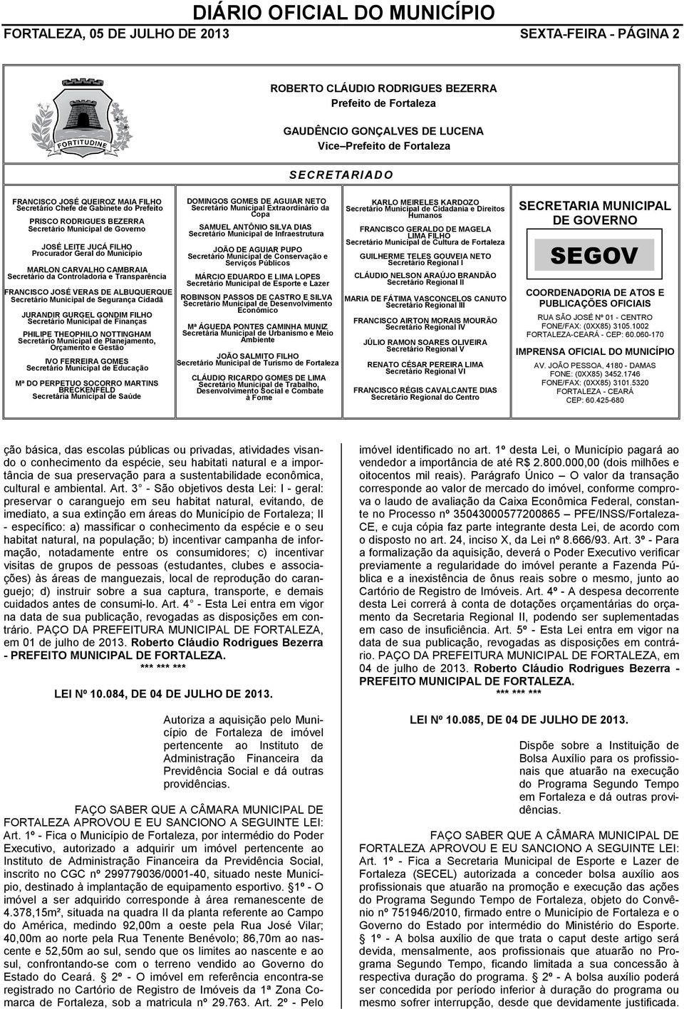 Secretário da Controladoria e Transparência FRANCISCO JOSÉ VERAS DE ALBUQUERQUE Secretário Municipal de Segurança Cidadã JURANDIR GURGEL GONDIM FILHO Secretário Municipal de Finanças PHILIPE