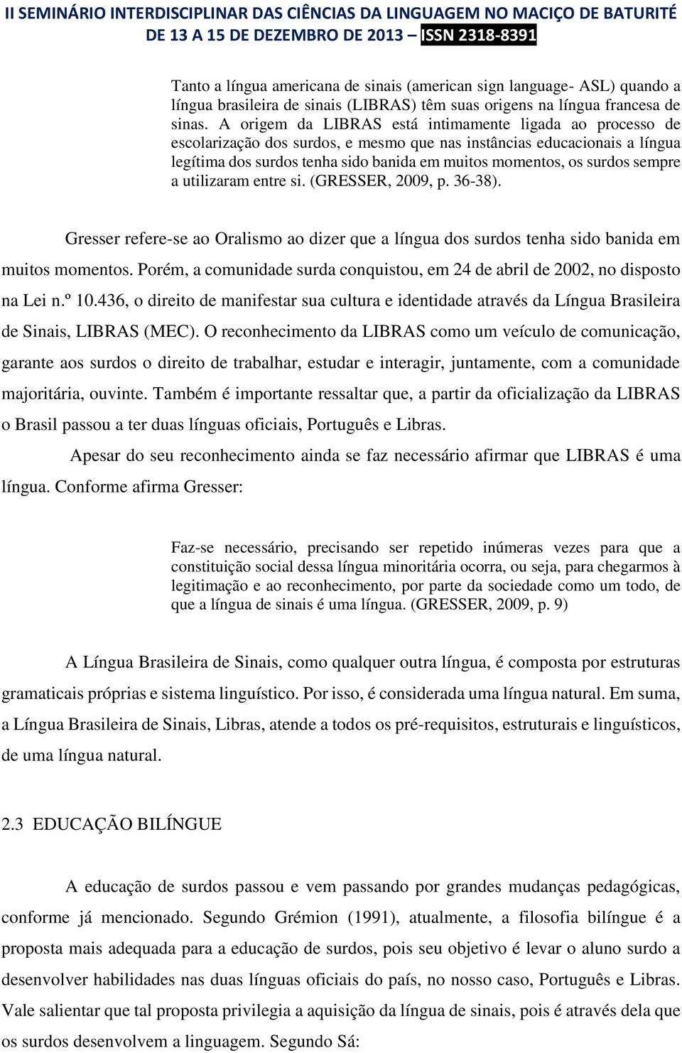 surdos sempre a utilizaram entre si. (GRESSER, 2009, p. 36-38). Gresser refere-se ao Oralismo ao dizer que a língua dos surdos tenha sido banida em muitos momentos.