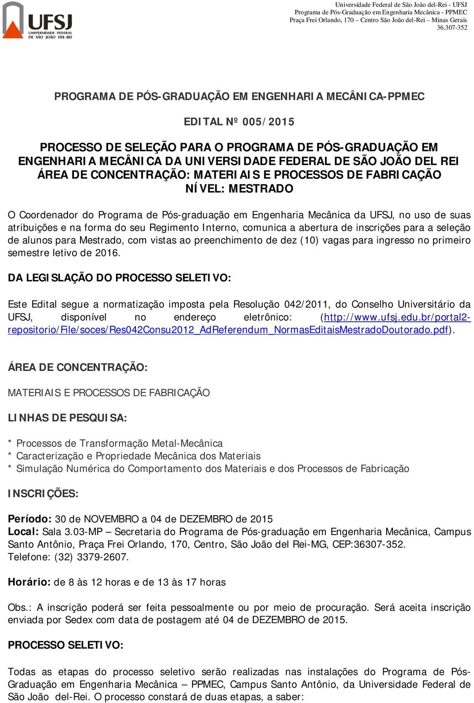 Interno, comunica a abertura de inscrições para a seleção de alunos para Mestrado, com vistas ao preenchimento de dez (10) vagas para ingresso no primeiro semestre letivo de 2016.