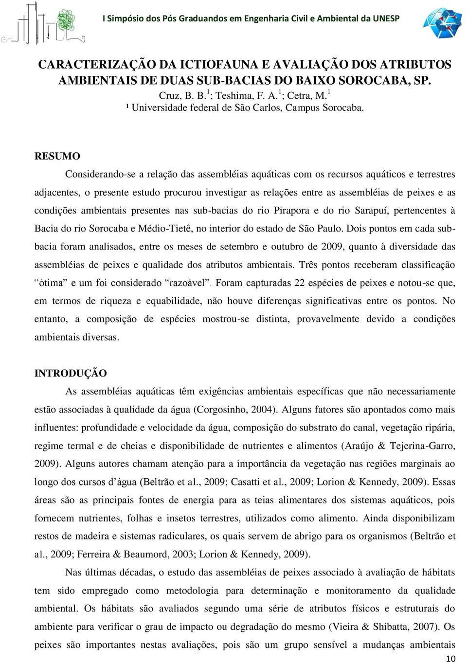 RESUMO Considerando-se a relação das assembléias aquáticas com os recursos aquáticos e terrestres adjacentes, o presente estudo procurou investigar as relações entre as assembléias de peixes e as