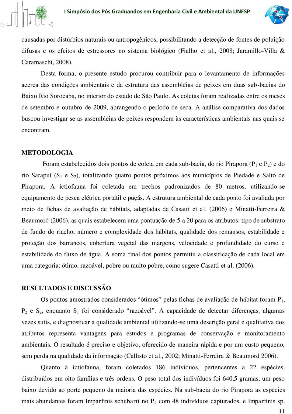 Desta forma, o presente estudo procurou contribuir para o levantamento de informações acerca das condições ambientais e da estrutura das assembléias de peixes em duas sub-bacias do Baixo Rio