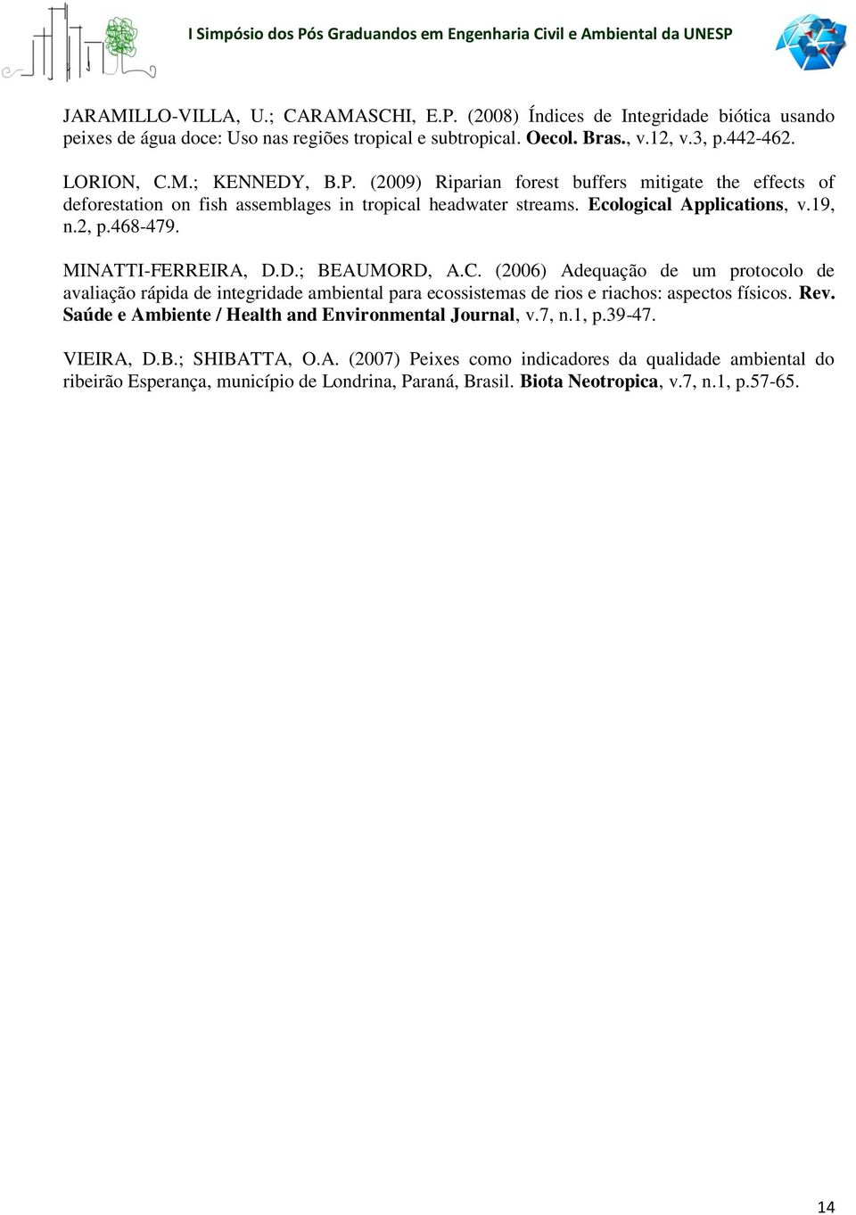 D.; BEAUMORD, A.C. (2006) Adequação de um protocolo de avaliação rápida de integridade ambiental para ecossistemas de rios e riachos: aspectos físicos. Rev.