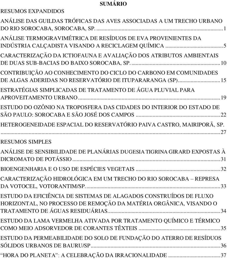 .. 5 CARACTERIZAÇÃO DA ICTIOFAUNA E AVALIAÇÃO DOS ATRIBUTOS AMBIENTAIS DE DUAS SUB-BACIAS DO BAIXO SOROCABA, SP.