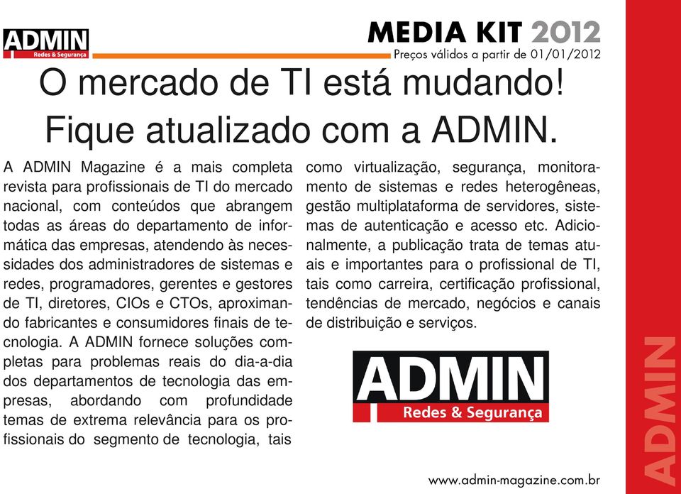 sidades dos administradores de sistemas e redes, programadores, gerentes e gestores de TI, diretores, CIOs e CTOs, aproximan do fabricantes e consumidores finais de te cnologia.