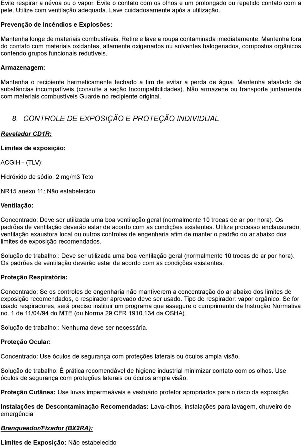 Mantenha fora do contato com materiais oxidantes, altamente oxigenados ou solventes halogenados, compostos orgânicos contendo grupos funcionais redutíveis.