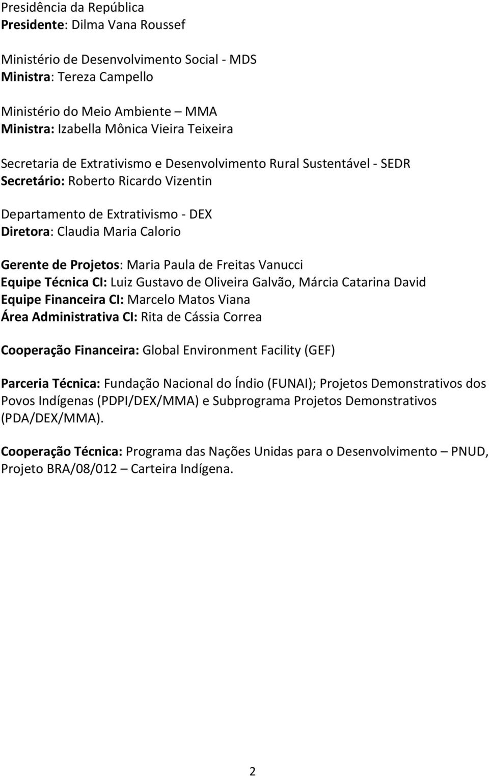 Maria Paula de Freitas Vanucci Equipe Técnica CI: Luiz Gustavo de Oliveira Galvão, Márcia Catarina David Equipe Financeira CI: Marcelo Matos Viana Área Administrativa CI: Rita de Cássia Correa