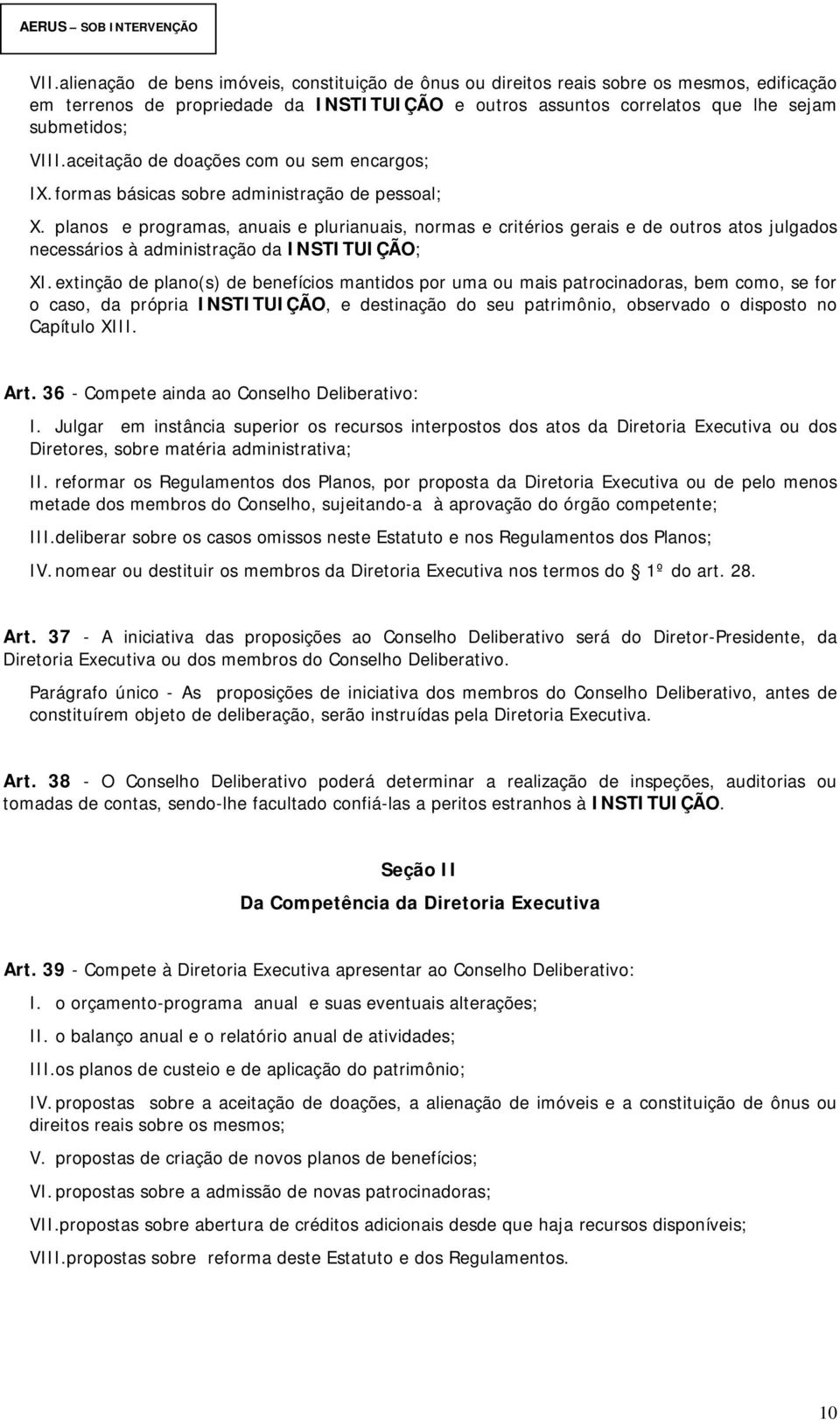 planos e programas, anuais e plurianuais, normas e critérios gerais e de outros atos julgados necessários à administração da INSTITUIÇÃO; XI.