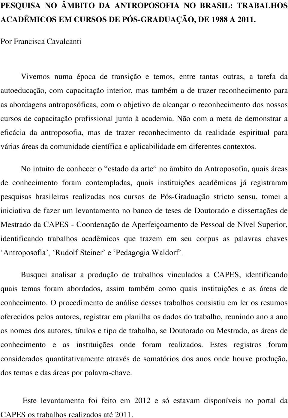 antroposóficas, com o objetivo de alcançar o reconhecimento dos nossos cursos de capacitação profissional junto à academia.