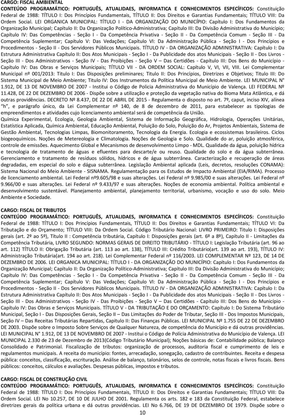 LEI ORGANICA MUNICIPAL: TÍTULO I - DA ORGANIZAÇÃO DO MUNICÍPIO: Capítulo I: Dos Fundamentos da Organização Municipal; Capítulo II: Da Organização Político-Administrativa; Capítulo III: Da Divisão