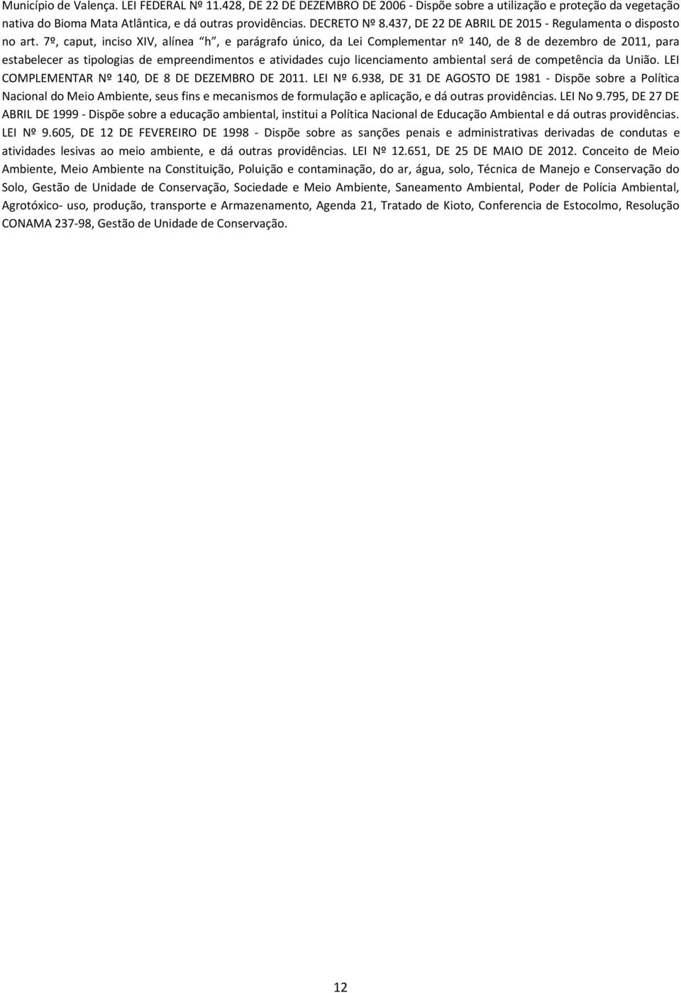 7º, caput, inciso XIV, alínea h, e parágrafo único, da Lei Complementar nº 140, de 8 de dezembro de 2011, para estabelecer as tipologias de empreendimentos e atividades cujo licenciamento ambiental