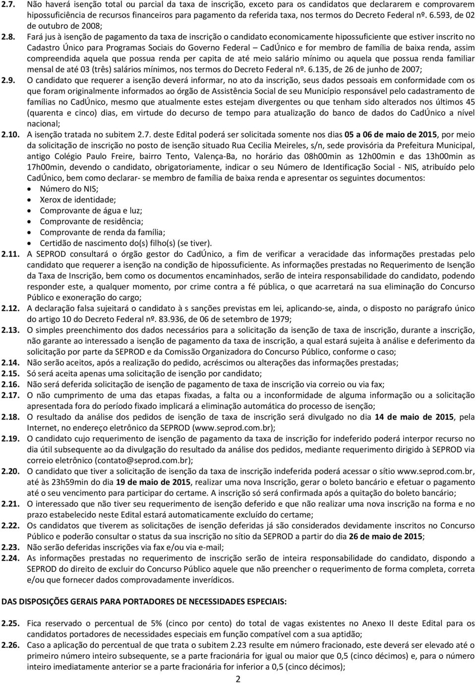 2.8. Fará jus à isenção de pagamento da taxa de inscrição o candidato economicamente hipossuficiente que estiver inscrito no Cadastro Único para Programas Sociais do Governo Federal CadÚnico e for