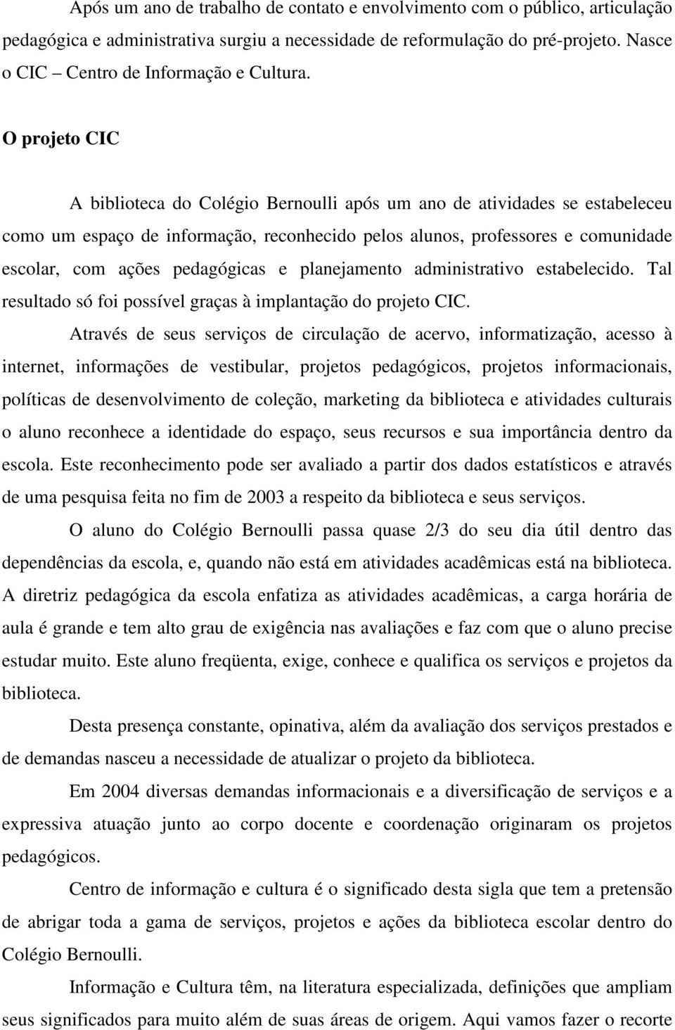 O projeto CIC A biblioteca do Colégio Bernoulli após um ano de atividades se estabeleceu como um espaço de informação, reconhecido pelos alunos, professores e comunidade escolar, com ações