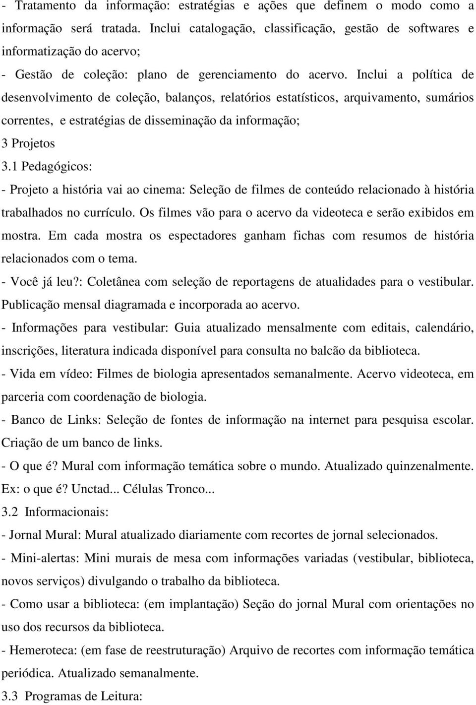 Inclui a política de desenvolvimento de coleção, balanços, relatórios estatísticos, arquivamento, sumários correntes, e estratégias de disseminação da informação; 3 Projetos 3.