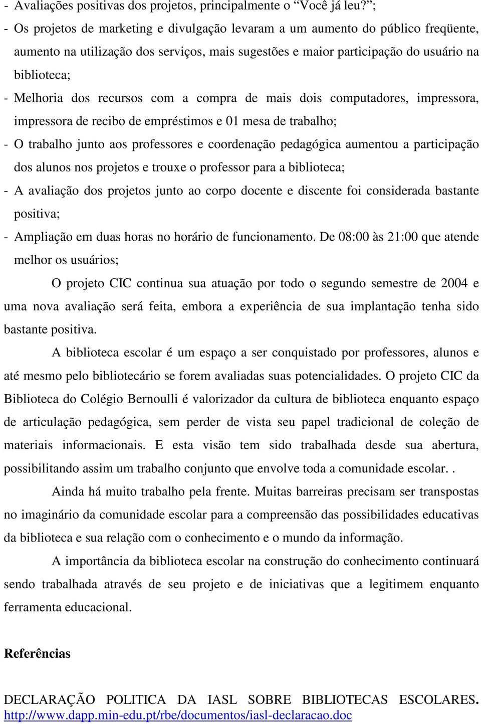 recursos com a compra de mais dois computadores, impressora, impressora de recibo de empréstimos e 01 mesa de trabalho; - O trabalho junto aos professores e coordenação pedagógica aumentou a