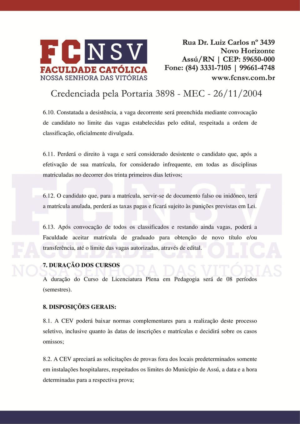 Perderá o direito à vaga e será considerado desistente o candidato que, após a efetivação de sua matrícula, for considerado infrequente, em todas as disciplinas matriculadas no decorrer dos trinta