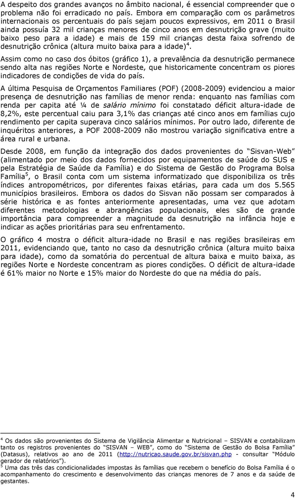 baixo peso para a idade) e mais de 159 mil crianças desta faixa sofrendo de desnutrição crônica (altura muito baixa para a idade) 4.