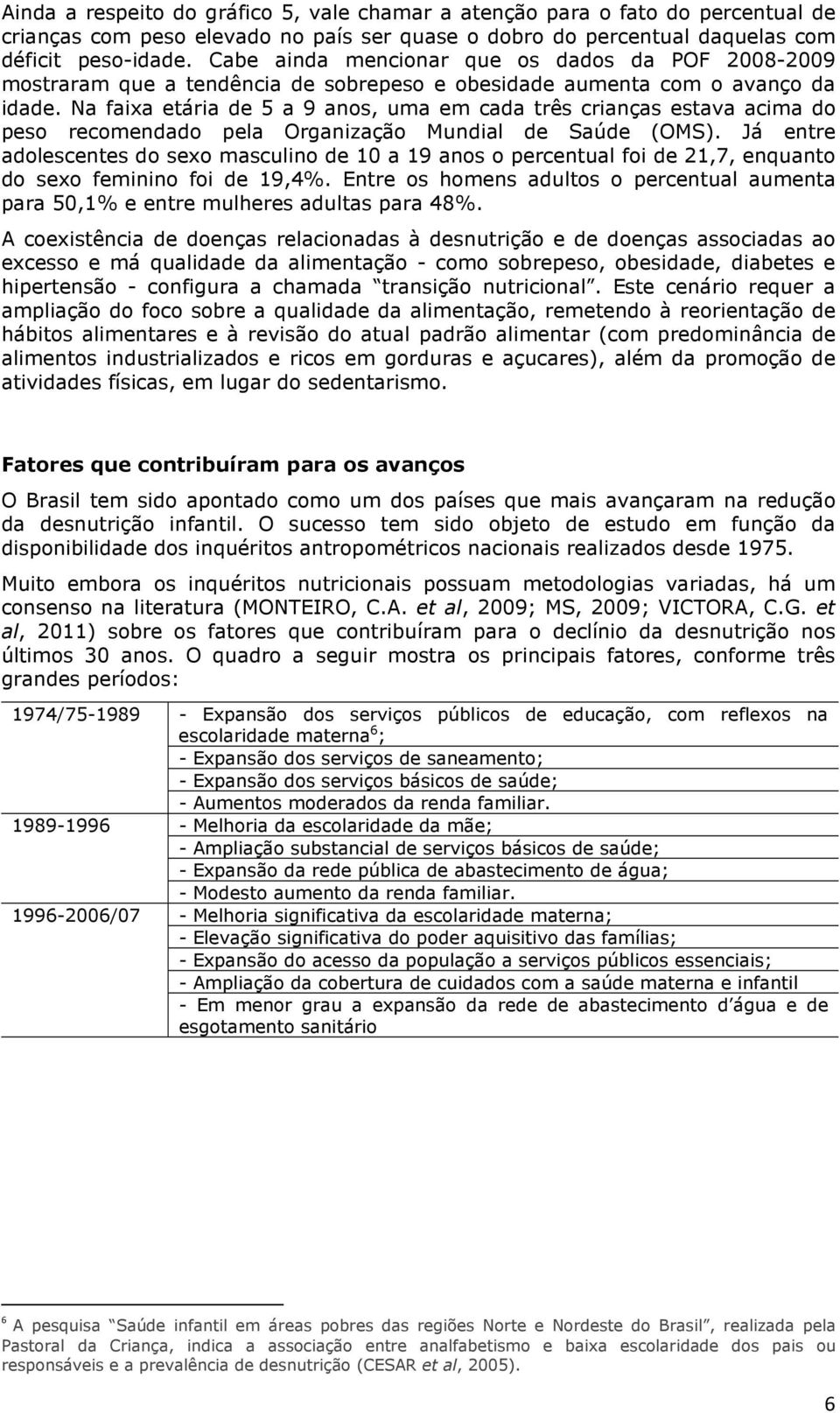 Na faixa etária de 5 a 9 anos, uma em cada três crianças estava acima do peso recomendado pela Organização Mundial de Saúde (OMS).