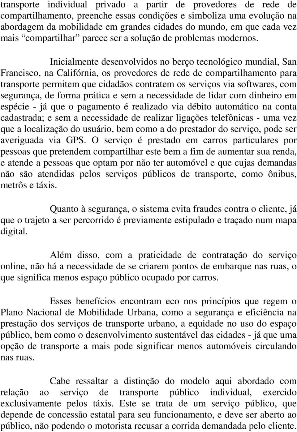 Inicialmente desenvolvidos no berço tecnológico mundial, San Francisco, na Califórnia, os provedores de rede de compartilhamento para transporte permitem que cidadãos contratem os serviços via