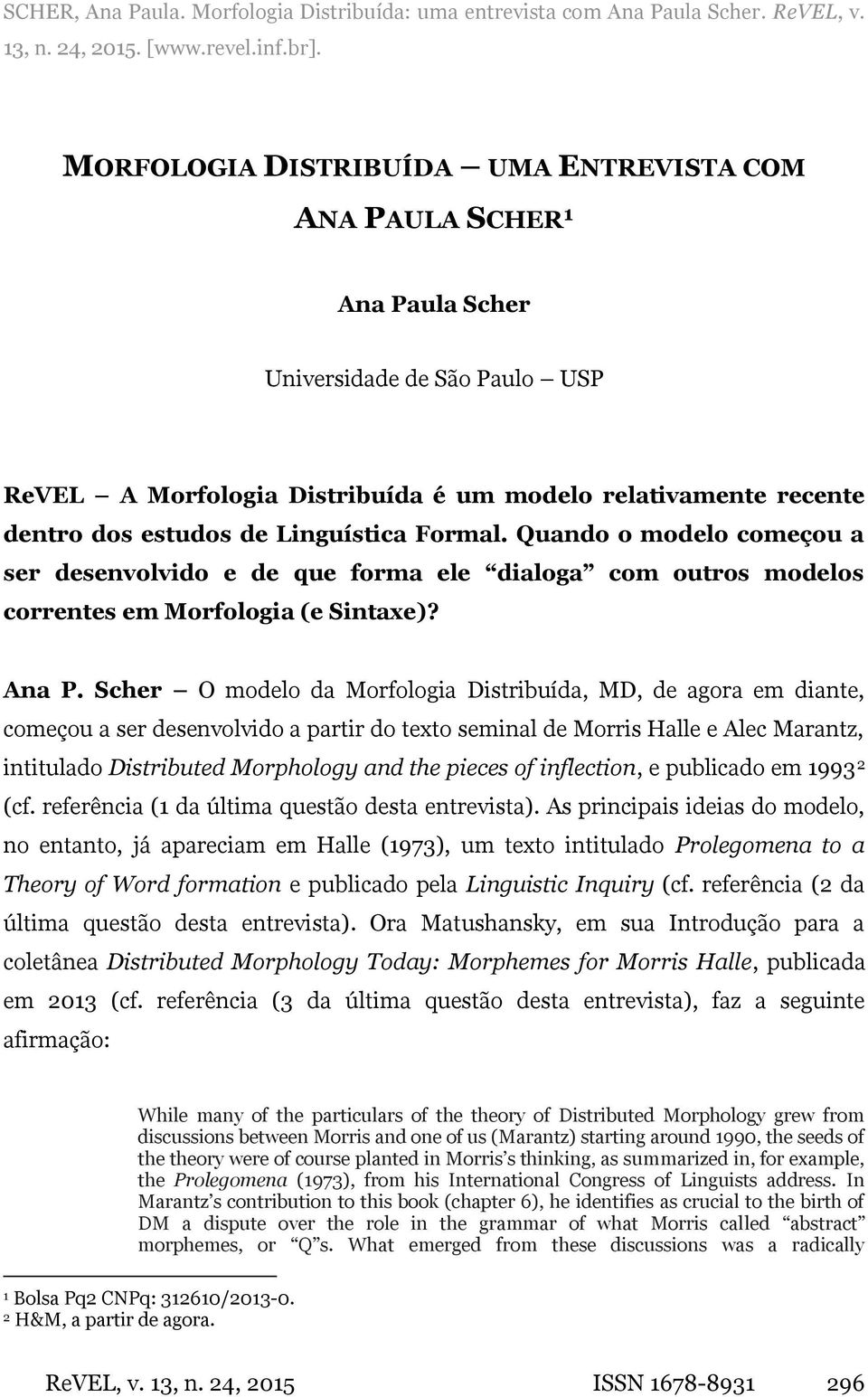 Linguística Formal. Quando o modelo começou a ser desenvolvido e de que forma ele dialoga com outros modelos correntes em Morfologia (e Sintaxe)? Ana P.