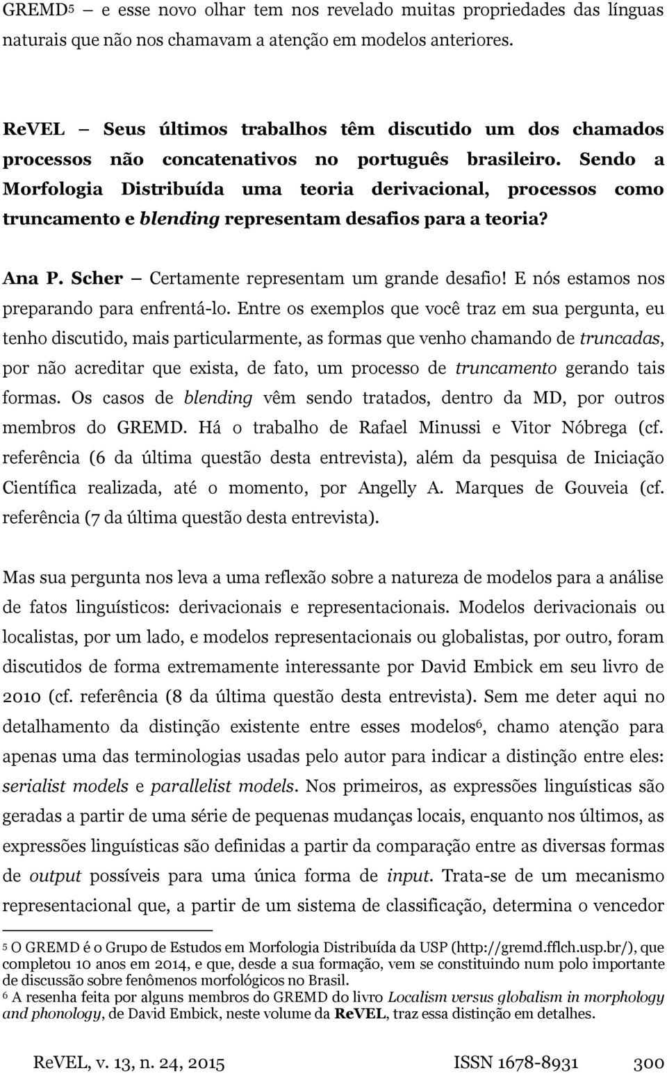 Sendo a Morfologia Distribuída uma teoria derivacional, processos como truncamento e blending representam desafios para a teoria? Ana P. Scher Certamente representam um grande desafio!