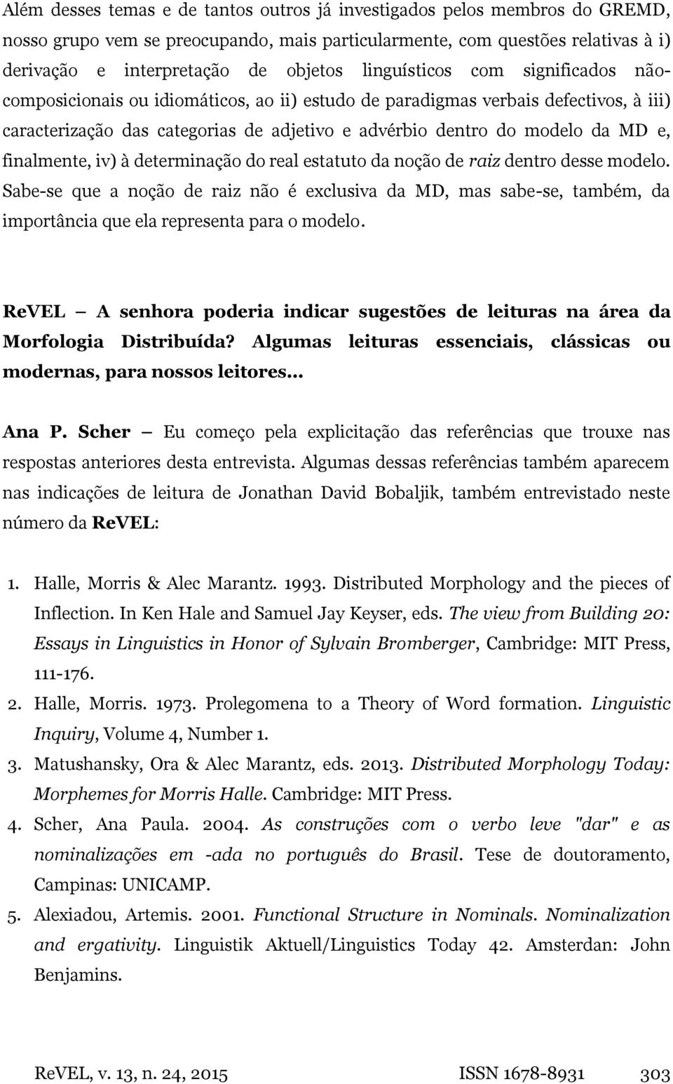 finalmente, iv) à determinação do real estatuto da noção de raiz dentro desse modelo.