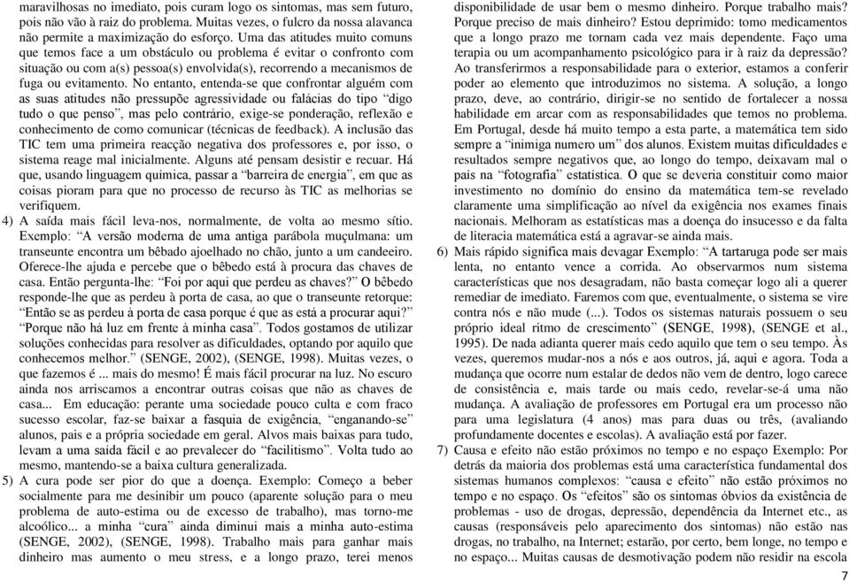 No entanto, entenda-se que confrontar alguém com as suas atitudes não pressupõe agressividade ou falácias do tipo digo tudo o que penso, mas pelo contrário, exige-se ponderação, reflexão e