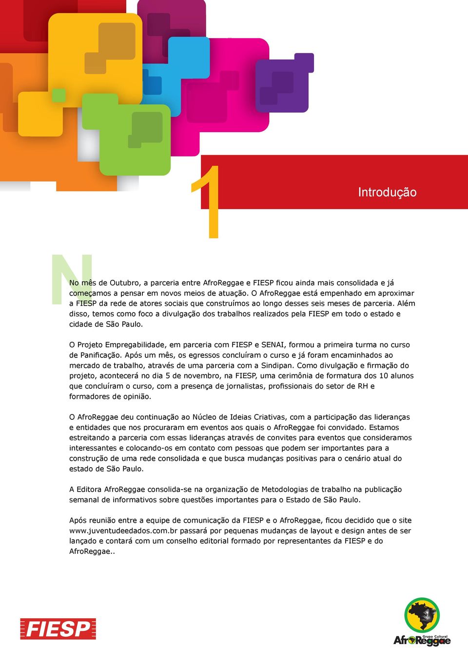 Além disso, temos como foco a divulgação dos trabalhos realizados pela FIESP em todo o estado e cidade de São Paulo.