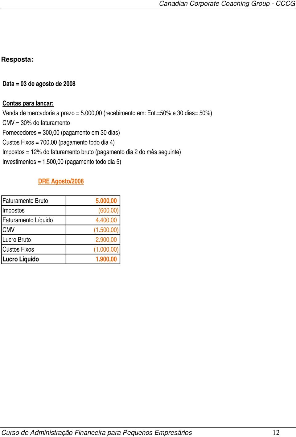 do faturamento bruto (pagamento dia 2 do mês seguinte) Investimentos = 1.500,00 (pagamento todo dia 5) DRE Agosto/2008 Faturamento Bruto 5.