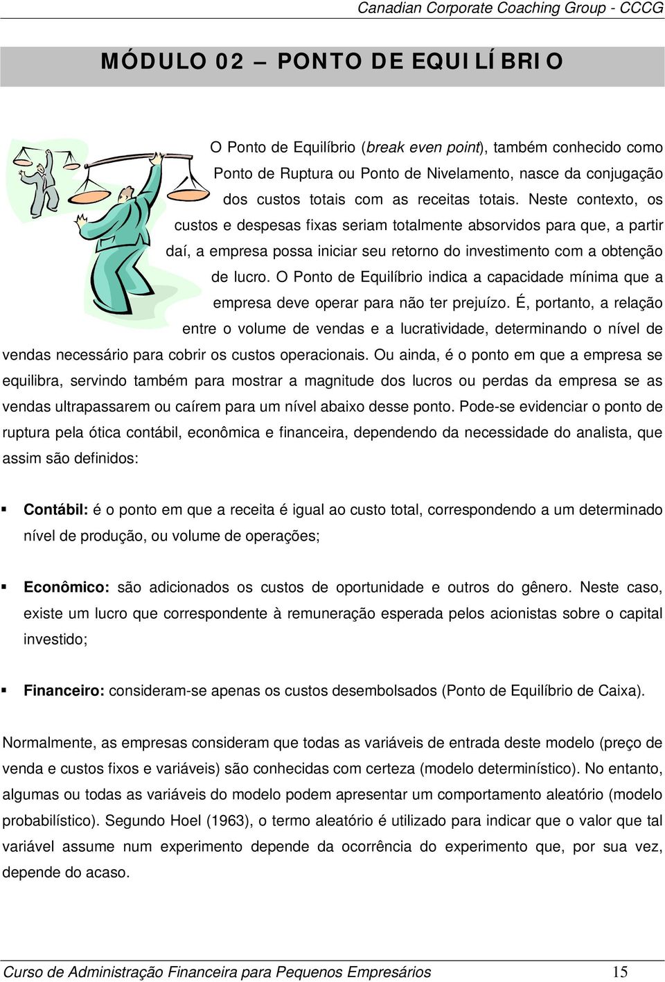 O Ponto de Equilíbrio indica a capacidade mínima que a empresa deve operar para não ter prejuízo.