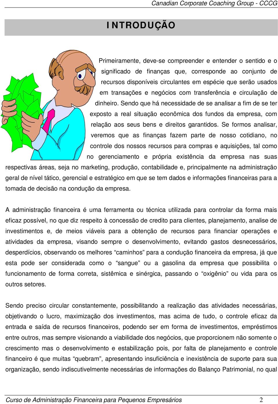 Sendo que há necessidade de se analisar a fim de se ter exposto a real situação econômica dos fundos da empresa, com relação aos seus bens e direitos garantidos.