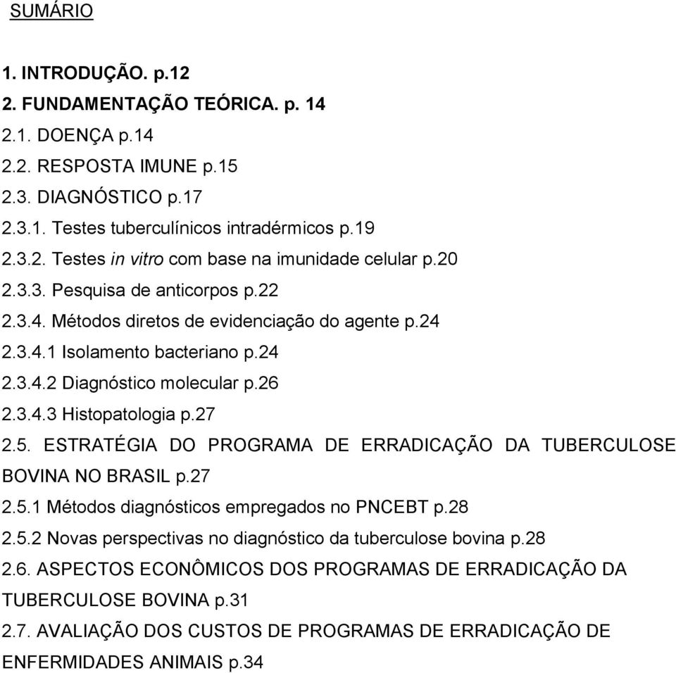 ESTRATÉGIA DO PROGRAMA DE ERRADICAÇÃO DA TUBERCULOSE BOVINA NO BRASIL p.27 2.5.1 Métodos diagnósticos empregados no PNCEBT p.28 2.5.2 Novas perspectivas no diagnóstico da tuberculose bovina p.