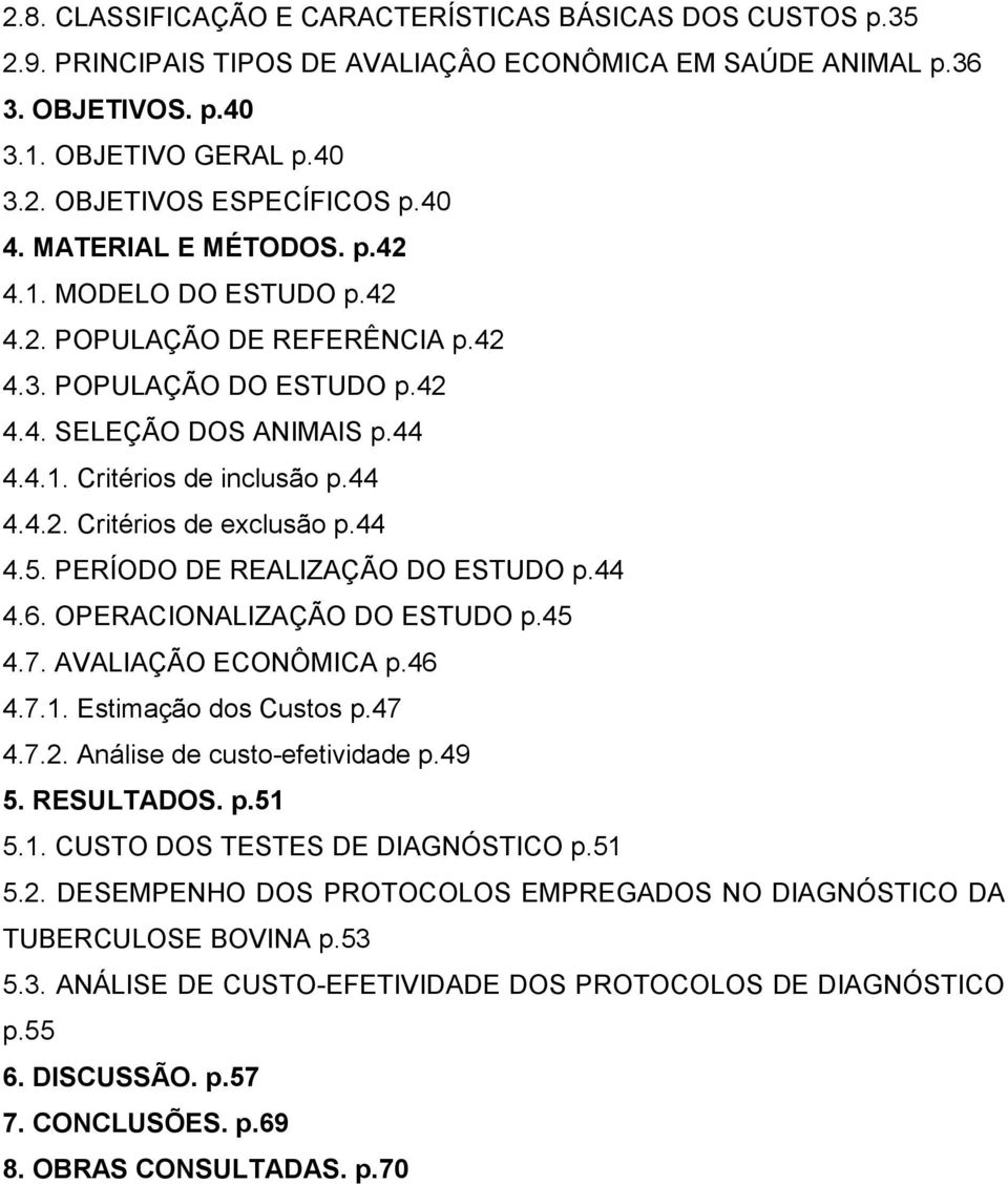 44 4.5. PERÍODO DE REALIZAÇÃO DO ESTUDO p.44 4.6. OPERACIONALIZAÇÃO DO ESTUDO p.45 4.7. AVALIAÇÃO ECONÔMICA p.46 4.7.1. Estimação dos Custos p.47 4.7.2. Análise de custo-efetividade p.49 5.