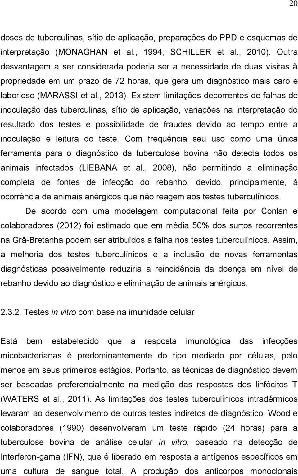 Existem limitações decorrentes de falhas de inoculação das tuberculinas, sítio de aplicação, variações na interpretação do resultado dos testes e possibilidade de fraudes devido ao tempo entre a