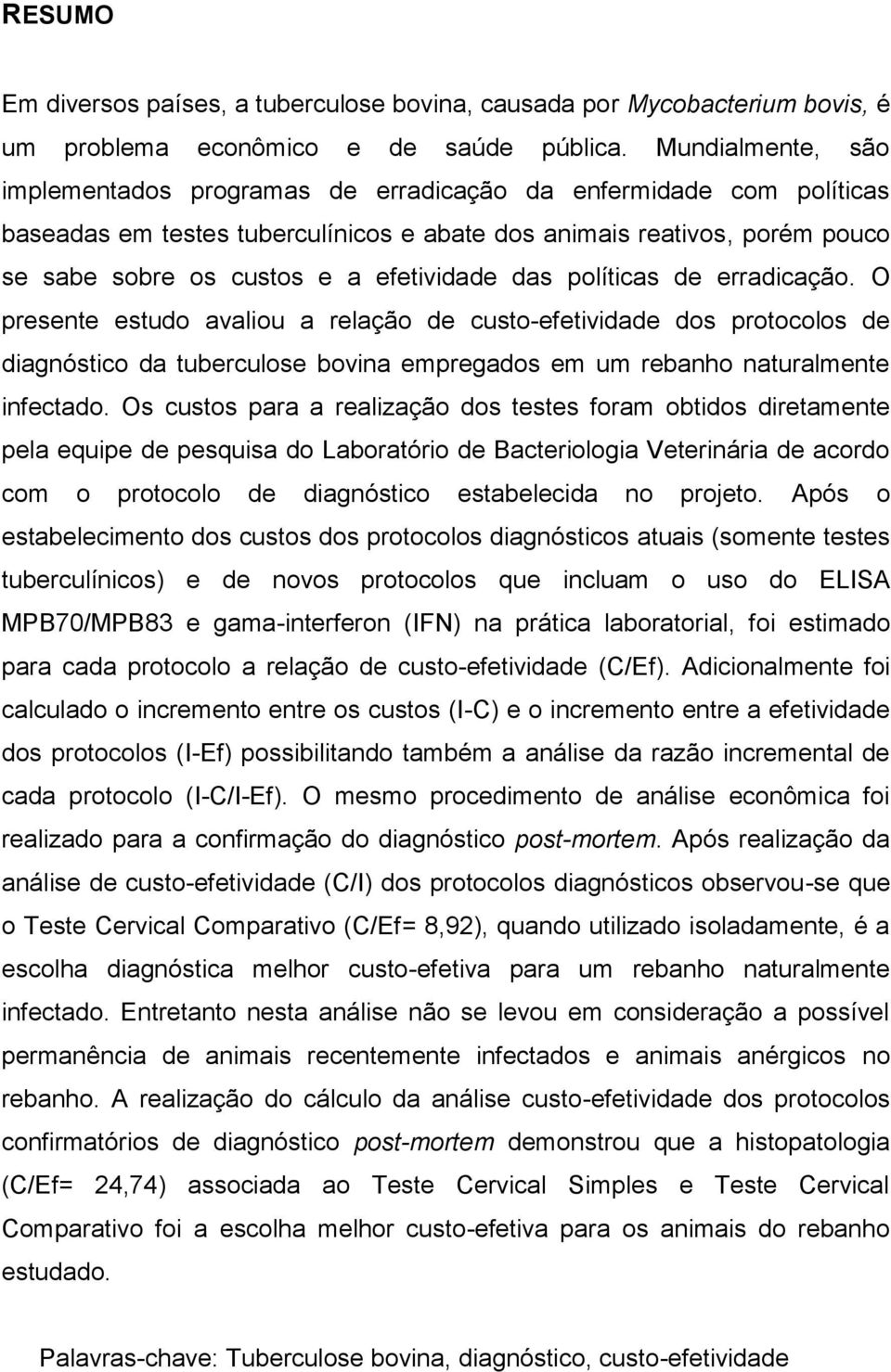 efetividade das políticas de erradicação. O presente estudo avaliou a relação de custo-efetividade dos protocolos de diagnóstico da tuberculose bovina empregados em um rebanho naturalmente infectado.