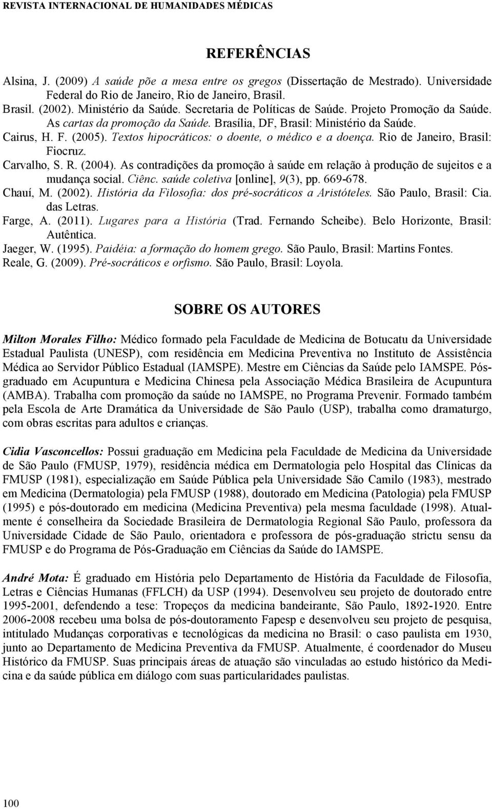 Textos hipocráticos: o doente, o médico e a doença. Rio de Janeiro, Brasil: Fiocruz. Carvalho, S. R. (2004). As contradições da promoção à saúde em relação à produção de sujeitos e a mudança social.